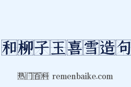 和柳子玉喜雪造句是什么意思的图片